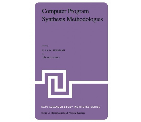 Computer Program Synthesis Methodologies - A. W. Biermann, G. Guiho  - 2011