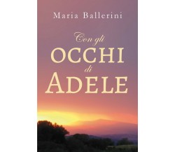 Con gli occhi di Adele	 di Maria Ballerini,  2019,  Youcanprint