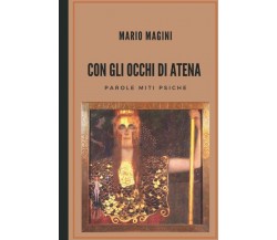 Con gli occhi di Atena: Parole Miti Psiche di Mario Magini,  2021,  Indipendentl