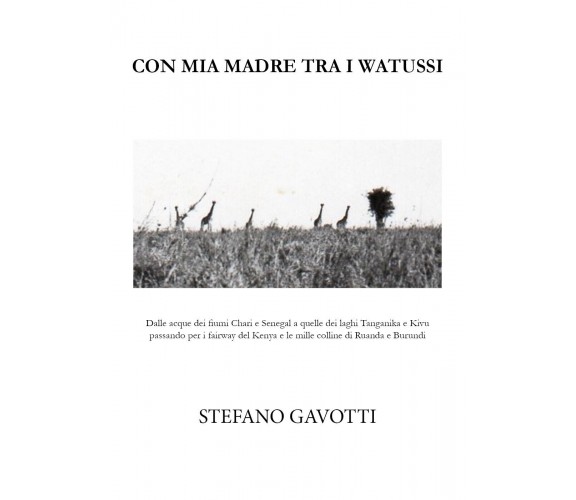 Con mia madre tra i watussi di Stefano Gavotti, 2021, Youcanprint