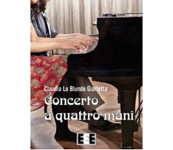 Concerto a quattro mani	 di Lo Blundo Giarletta Claudia,  2017,  Eee-edizioni 