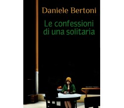 Confessioni di una solitaria	 di Daniele Bertoni,  2019,  Youcanprint