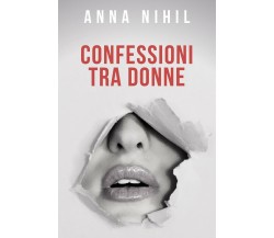 Confessioni tra donne	 di Anna Nihil,  2019,  Youcanprint