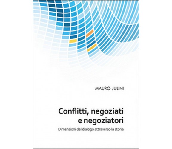 Conflitti, negoziati e negoziatori  - Mauro Julini,  2015,  Youcanprint