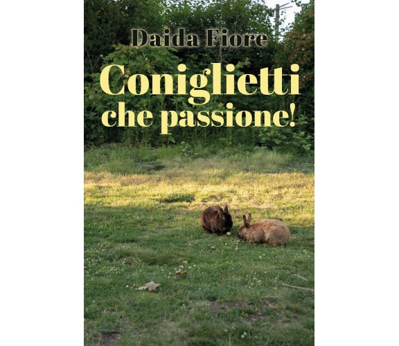 Coniglietti che passione! di Daida Fiore,  2021,  Youcanprint