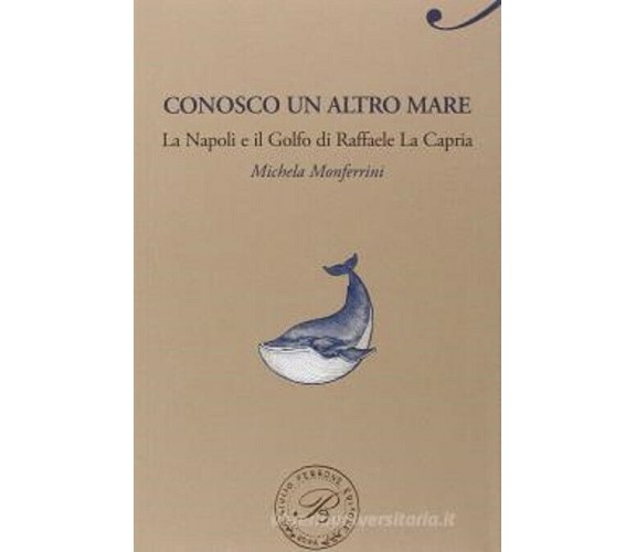 Conosco un altro mare. La Napoli e il Golfo di Raffaele La Capria - 2015