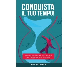 Conquista il tuo tempo	 di Fabio Francardi,  2020,  Youcanprint