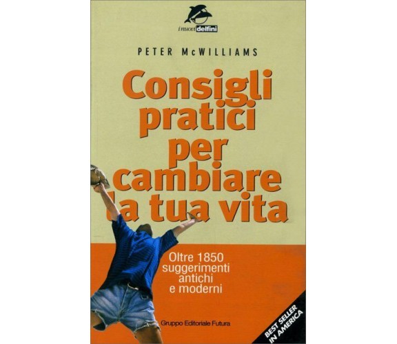 Consigli pratici per cambiare la tua vita. Oltre 1850 suggerimenti antichi e mod