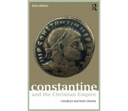 Constantine and the Christian Empire - Charles M. Odahl - 2012