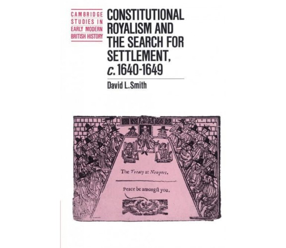 Constitutional Royalism and the Search for Settlement, c.1640-1649 - 2010