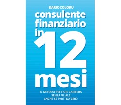 Consulente Finanziario in 12 Mesi	 di Dario Coloru,  2020,  Youcanprint