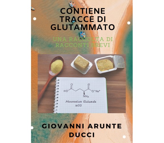 Contiene tracce di glutammato di Giovanni Arunte Ducci,  2021,  Youcanprint