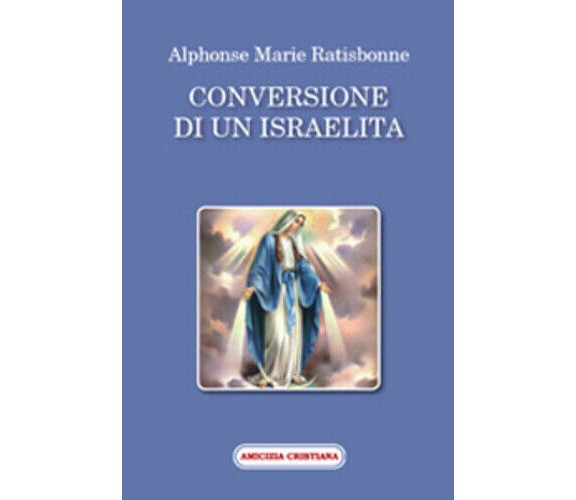 Conversione di un israelita di Alphonse M. Ratisbonne, 2008, Edizioni Amicizia C