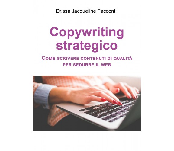 Copywriting strategico: come scrivere contenuti di qualità per sedurre il web di