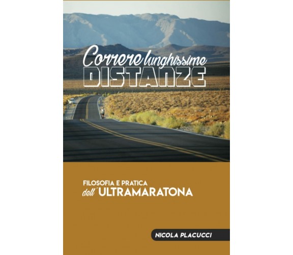 Correre lunghissime distanze: Filosofia e pratica dell’ultramaratona di Nicola 