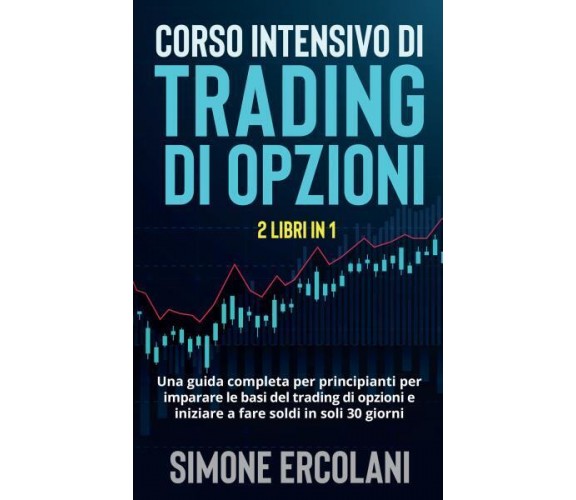 Corso intensivo di trading di opzioni (2 Libri in 1). Una guida completa per pri