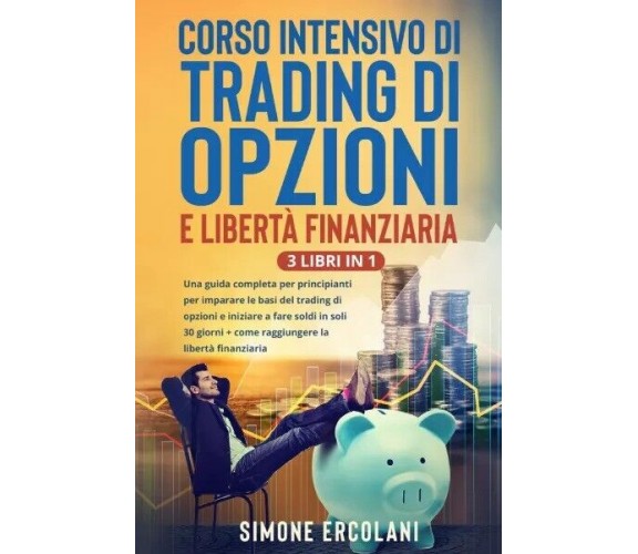 Corso intensivo di trading di opzioni e libertà finanziaria (3 Libri in 1). Una 