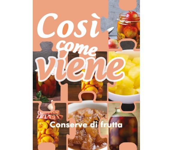 Così come viene. Conserve di frutta  - Alessandra Benassi,  2019