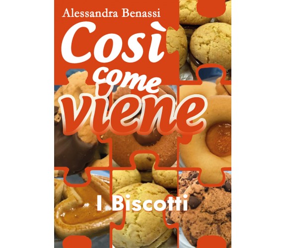 Così come viene - I BISCOTTI - Alessandra Benassi,  2018,  Youcanprint