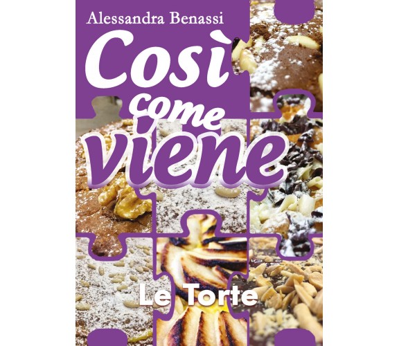 Così come viene - LE TORTE  - Alessandra Benassi,  2018,  Youcanprint