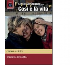 Così è la vita. Imparare a dirsi addio letto da Concita De Gregorio. Audiolibro