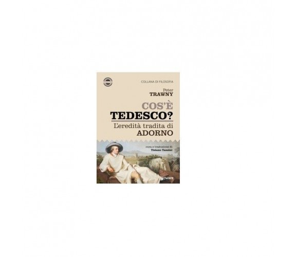 Cos’è tedesco? L’eredità tradita di Adorno -  Peter Trawny,  2019,  Goware