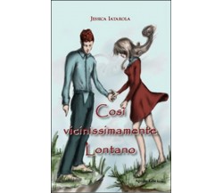 Così vicinissimamente lontano	 di Jessica Iatarola,  2016,  Apollo Edizioni