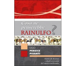 Cosa ne penserebbe Rainulfo?  - Ugo Persice Pisanti,  2015,  Youcanprint