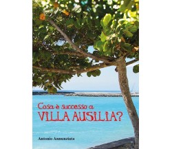 Cosa è successo a Villa Ausilia? di Antonio Annunziata,  2022,  Youcanprint