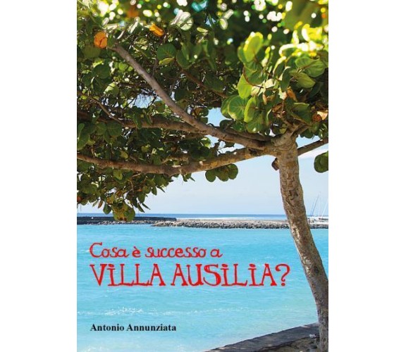 Cosa è successo a Villa Ausilia? di Antonio Annunziata,  2022,  Youcanprint