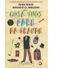 Cosa vuoi fare da grande - Ivan Baio, Angelo O. Meloni -Del vecchio editore,2014