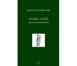 Cose così	 di Arnaldo Miglino,  2018,  S’Istrìa