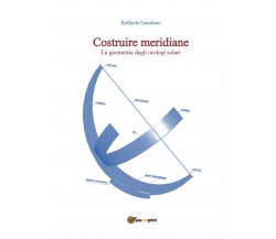 Costruire meridiane - la geometria degli orologi solari	 di Raffaele Garofano