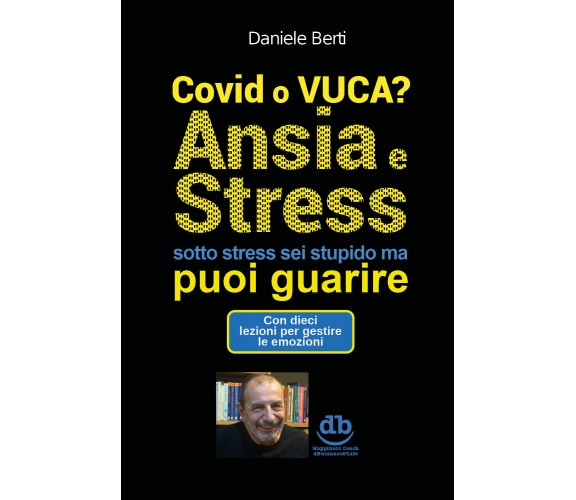 Covi o VUCA? Ansia e Stress (sotto stress sei stupido ma) puoi guarire	