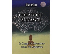 Creatori si nasce: la legge di attrazione come via iniziatica di Stefano Oliva, 