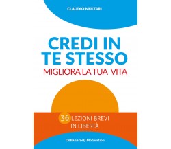 Credi in te stesso Migliora la tua vita	 di Claudio Multari,  2021,  Youcanprint