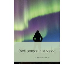 Credi sempre in te stesso	 di Alessandra Torrini,  2019,  Youcanprint