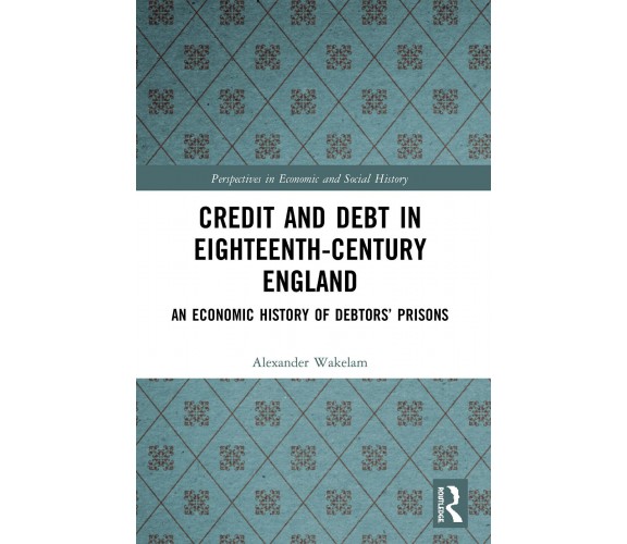 Credit And Debt In Eighteenth-Century England - Alexander Wakelam - 2022