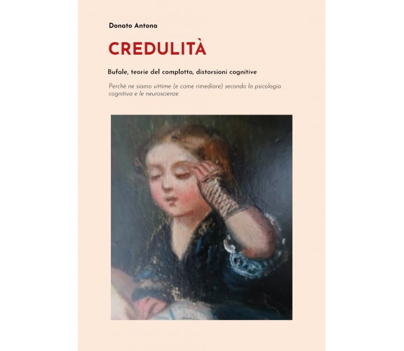 Credulità. Bufale, teorie del complotto, distorsioni cognitive di Donato Antona,