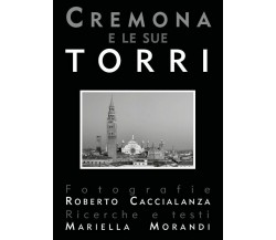 Cremona e le sue torri (seconda edizione)	 di Mariella Morandi, R. Caccialanza, 