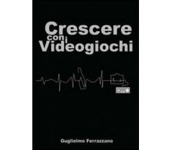 Crescere con i videogiochi - Guglielmo Ferrazzano,  2014,  Youcanprint