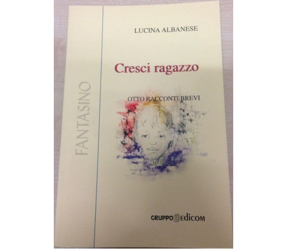 	 Cresci ragazzo (Otto racconti brevi) - Lucina Albanese,  2001,  Gruppo Edicom