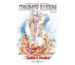 Criminose illusioni. Delitti e destini	 di Emiliano Caiani,  2017,  Gilgamesh Ed