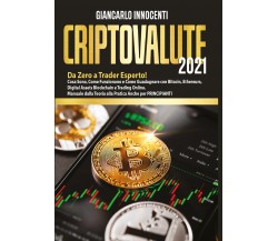 Criptovalute 2021. Da zero a trader esperto! Cosa sono, come funzionano e come g