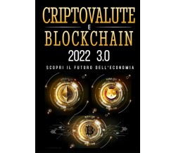 Criptovalute e Blockchain 2022: Il Manuale Più Aggiornato per Diventare un Vero 