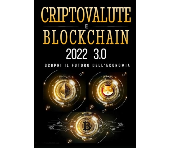 Criptovalute e Blockchain 2022: Il Manuale Più Aggiornato per Diventare un Vero 