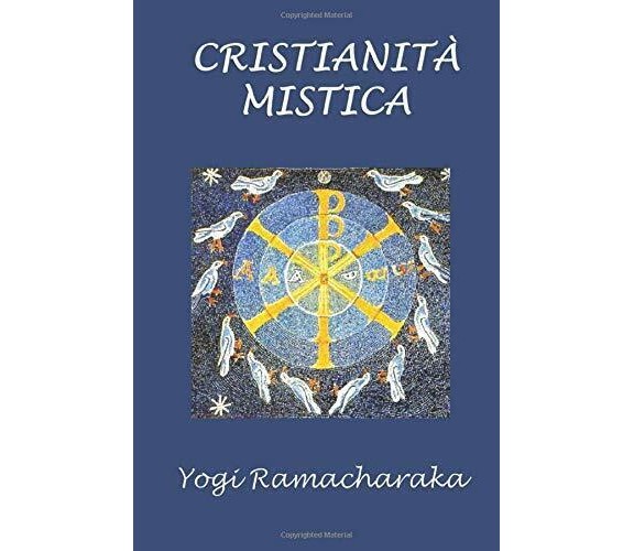 Cristianità mistica di Yogi Ramacharaka,  2019,  Indipendently Published