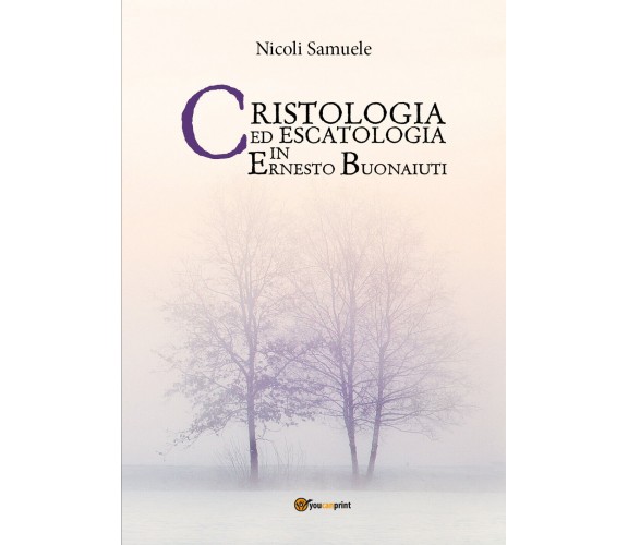 Cristologia ed escatologia in Ernesto Buonaiuti, Samuele Nicoli,  2017,  Youcan.