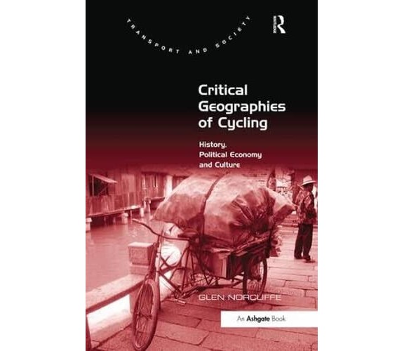 Critical Geographies of Cycling - Glen Norcliffe - Routledge, 2018