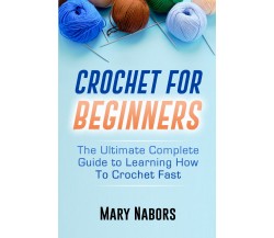 Crochet for beginners di Mary Nabors,  2021,  Youcanprint